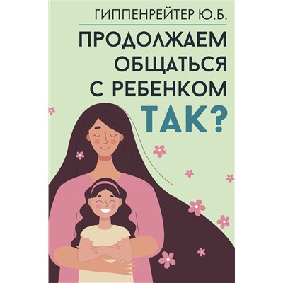АСТ Гиппенрейтер Ю.Б. "Продолжаем общаться с ребенком. Так?"