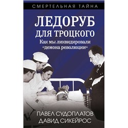 Эксмо Павел Судоплатов, Давид Сикейрос "Ледоруб для Троцкого. Как мы ликвидировали «демона революции»"