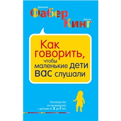 Эксмо Джоанна Фабер, Джули Кинг "Как говорить, чтобы маленькие дети вас слушали. Руководство по выживанию с детьми от 2 до 7 лет"