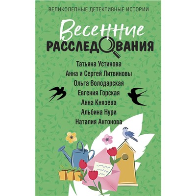 Эксмо Татьяна Устинова, Анна и Сергей Литвиновы, Ольга Володарская, Евгения Горская, Анна Князева, Альбина Нури, Наталия Антонова "Весенние расследования"