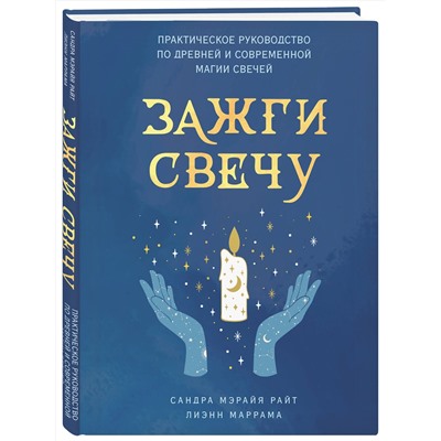 Эксмо Сандра Мэрайя Райт, Лиэнн Маррама "Зажги свечу. Практическое руководство по древней и современной магии свечей"