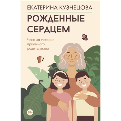 АСТ Екатерина Кузнецова "Рожденные сердцем. Честная история приемного родительства"