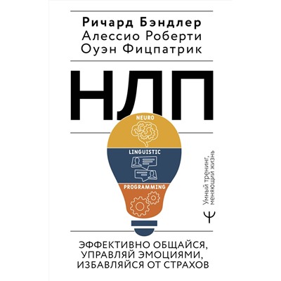 АСТ Ричард Бэндлер, Алессио Роберти, Оуэн Фицпатрик "НЛП. Эффективно общайся, управляй эмоциями, избавляйся от страхов"
