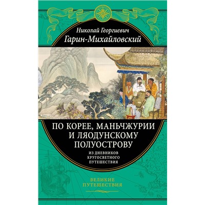 Эксмо Николай Гарин-Михайловский "По Корее, Маньчжурии и Ляодунскому полуострову. Из дневников кругосветного путешествия."