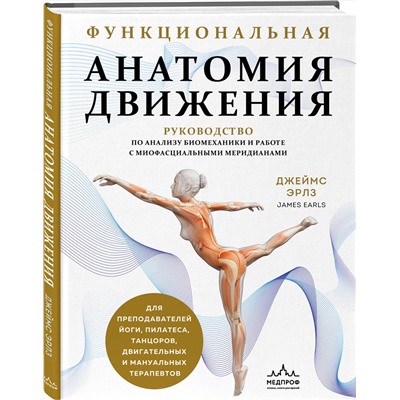 Эксмо Джеймс Эрлз "Функциональная анатомия движения. Руководство по анализу биомеханики и работе с миофасциальными меридианами"