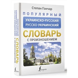 АСТ Степан Гончар "Популярный украинско-русский русско-украинский словарь с произношением"