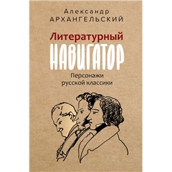 428762 АСТ Архангельский А.Н. "Литературный навигатор. Персонажи русской классики"