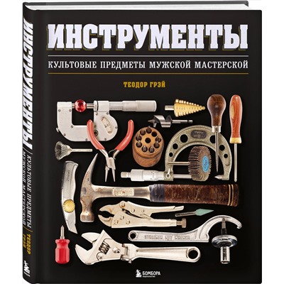 Эксмо Теодор Грэй "Инструменты. Культовые предметы мужской мастерской"