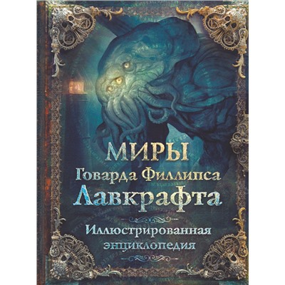 368274 АСТ Г. Ф. Лавкрафт "Миры Говарда Филлипса Лавкрафта. Иллюстрированная энциклопедия"