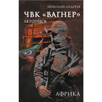 АСТ Николай Андреев "ЧВК «Вагнер». Летопись: Африка"