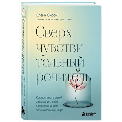 Эксмо Элейн Эйрон "Сверхчувствительный родитель. Как воспитать детей и сохранить себя в переполненном переживаниями мире"
