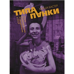 АСТ Миша Бастер "Типа панки. Опыты индивидуализма и неподчинения в СССР"