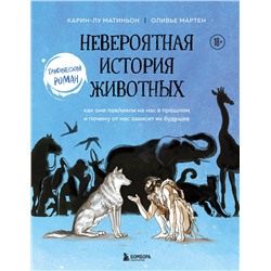 Эксмо Карин-Лу Матиньон, Оливье Мартен "Невероятная история животных. Как они повлияли на нас в прошлом и почему от нас зависит их будущее"