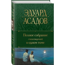 Эксмо Эдуард Асадов "Полное собрание стихотворений в одном томе"