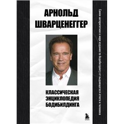 Эксмо Арнольд Шварценеггер "Классическая энциклопедия бодибилдинга"
