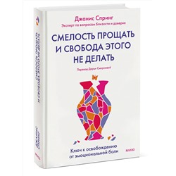 Эксмо Джанис Спринг "Смелость прощать и свобода этого не делать. Ключ к освобождению от эмоциональной боли"