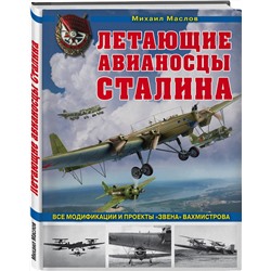 Эксмо Михаил Маслов "Летающие авианосцы Сталина. Все модификации и проекты «Звена» Вахмистрова"