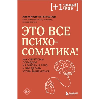 Эксмо Александр Кугельштадт "Это все психосоматика! Как симптомы попадают из головы в тело и что делать, чтобы вылечиться"