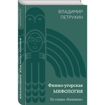 Эксмо Владимир Петрухин "Финно-угорская мифология. По следам «Калевалы»"