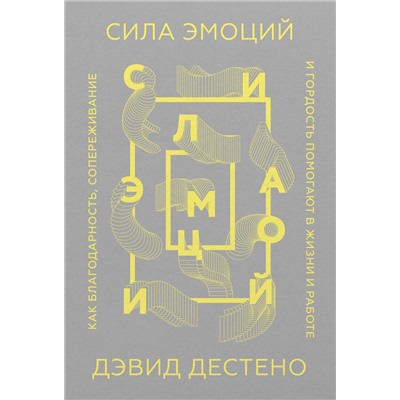 Эксмо Дэвид Дестено "Сила эмоций. Как благодарность, сопереживание и гордость помогают в жизни и работе (Обложка)"