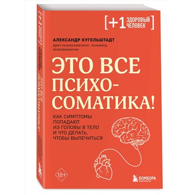 Эксмо Александр Кугельштадт "Это все психосоматика! Как симптомы попадают из головы в тело и что делать, чтобы вылечиться"