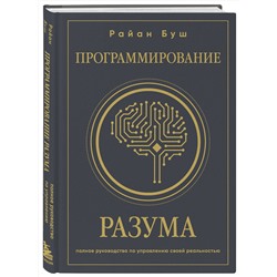 Эксмо Райан Буш "Программирование разума. Полное руководство по управлению своей реальностью"