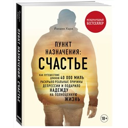 Эксмо Хари Йоханн "Пункт назначения: счастье. Как путешествие длиною 40 000 миль раскрыло реальные причины депрессии и подарило надежду на полноценную жизнь"