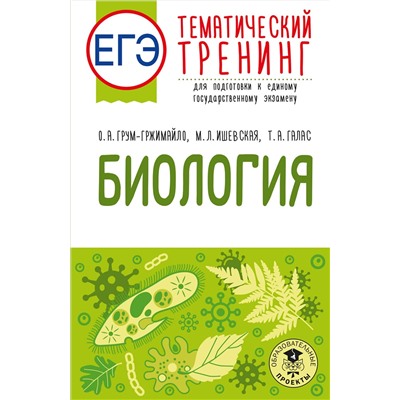 АСТ О. А. Грум-Гржимайло, М. Л. Ишевская, Т. А. Галас "ЕГЭ. Биология. Тематический тренинг для подготовки к ЕГЭ"