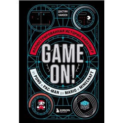 Эксмо Дастин Хансен "Game On! Иллюстрированная история видеоигр от Pong и Pac-Man до Mario и Minecraft"