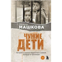 485561 Эксмо Диана Машкова "Чужие дети. История о сиротах-подростках и семьях, которые их принимают"