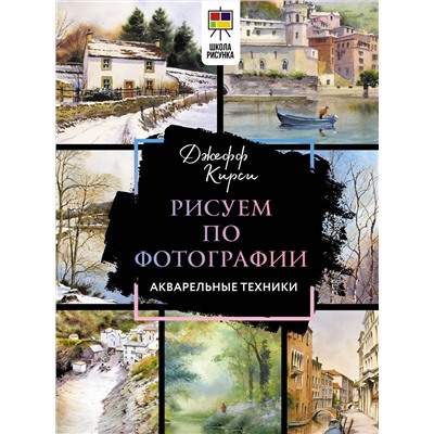 АСТ Джефф Кирси "Рисуем по фотографии. Акварельные техники"