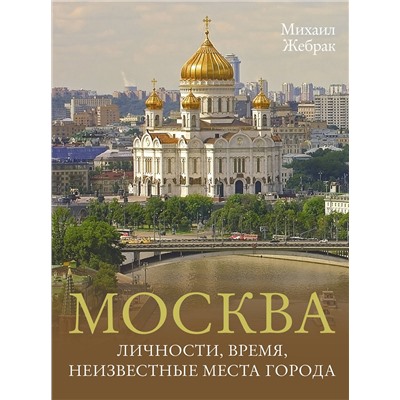 АСТ Михаил Жебрак "Москва. Личности, время, неизвестные места города"
