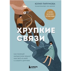 Эксмо Юлия Пирумова "Хрупкие связи. Как раненый нарциссизм мешает нам жить в мире с собой и другими"