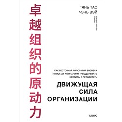 Эксмо Тянь Тао, Чэнь Вэй "Движущая сила организации. Как восточная философия бизнеса помогает компаниям преодолевать кризисы и процветать"