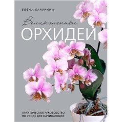 Эксмо Елена Бачурина "Великолепные орхидеи. Практичное руководство по уходу для начинающих"