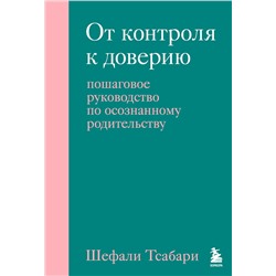 Эксмо Шефали Тсабари "От контроля к доверию. Пошаговое руководство по осознанному родительству"