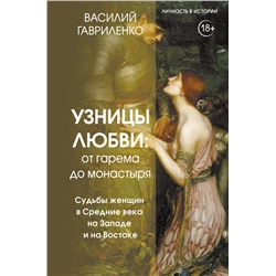 АСТ Василий Гавриленко "Узницы любви: от гарема до монастыря. Судьбы женщин в Средние века на Западе и на Востоке"