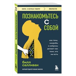 Эксмо Билл Салливан "Познакомьтесь с собой. Как гены, микробы и нейроны делают нас теми, кто мы есть"