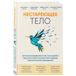 Эксмо Рэй Дорси, Тодд Шерер, Майкл Окун, Бастиан Блоэм "Нестареющее тело. Научное исследование о том, как защитить свои тело и мозг и не допустить развития неврологических заболеваний"
