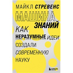 Эксмо Майкл Стревенс "Машина знаний: как неразумные идеи создали современную науку"