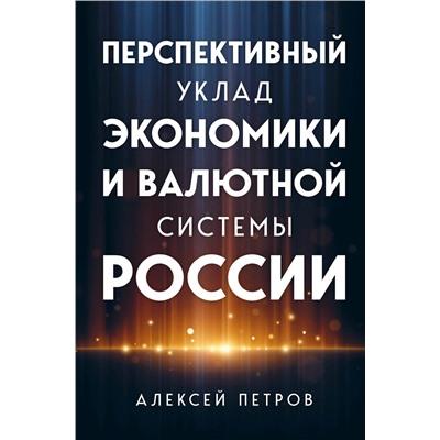 Эксмо Алексей Петров "Перспективный уклад экономики и валютной системы России"