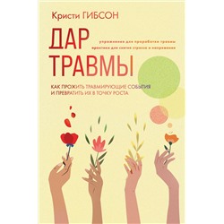 Эксмо Кристи Гибсон "Дар травмы. Как прожить травмирующие события и превратить их в точку роста"