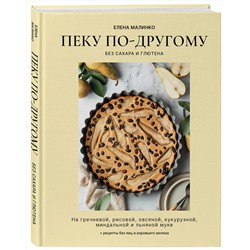 Эксмо Елена Малинко "Пеку по-другому. Без сахара и глютена."