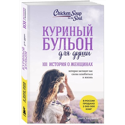 Эксмо Джек Кэнфилд, Марк Хансен, Дженнифер Хоуторн, Марси Шимофф "Куриный бульон для души. 101 история о женщинах (лучшая цена)"