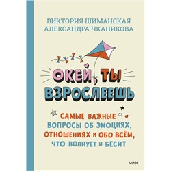 Эксмо Виктория Шиманская, Александра Чканикова "Окей, ты взрослеешь. Самые важные вопросы об эмоциях, отношениях и обо всем, что волнует и бесит"