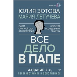 АСТ Юлия Зотова, Мария Летучева "Все дело в папе. Работа с фигурой отца в психотерапии. Исследования, открытия, практики. Издание 2-е, переработанное и дополненное"