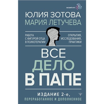 АСТ Юлия Зотова, Мария Летучева "Все дело в папе. Работа с фигурой отца в психотерапии. Исследования, открытия, практики. Издание 2-е, переработанное и дополненное"