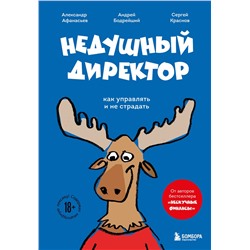 Эксмо Александр Афанасьев, Сергей Краснов, Андрей Бодрейший "Недушный директор. Как управлять и не страдать"