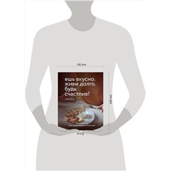 Эксмо Анна Шпак "Ешь вкусно. Живи долго. Будь счастлив! 50 рецептов для начинающего кулинара"