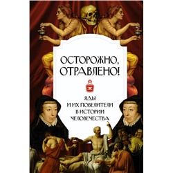 АСТ . "Осторожно, отравлено! Яды и их повелители в истории человечества"